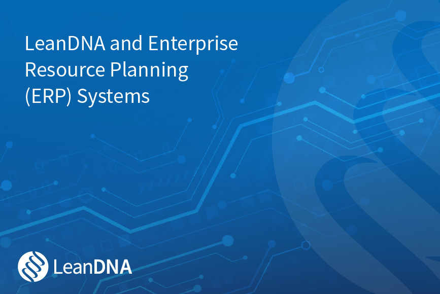 Connecting LeanDNA to Maximize Enterprise Resource Planning (ERP) Systems’ Value