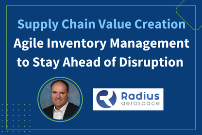 Supply Chain Value Creation at Radius Aerospace: Agile Inventory Management to Stay Ahead of Disruption
